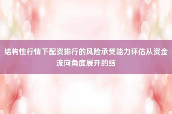 结构性行情下配资排行的风险承受能力评估从资金流向角度展开的结
