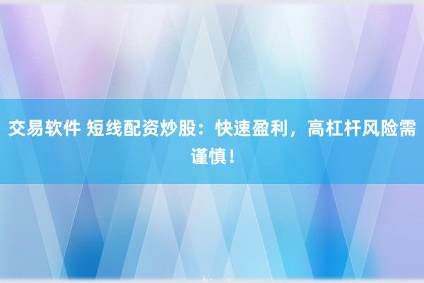 交易软件 短线配资炒股：快速盈利，高杠杆风险需谨慎！